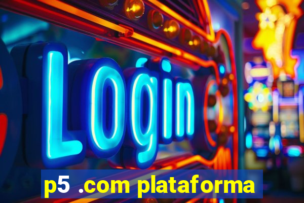 p5 .com plataforma